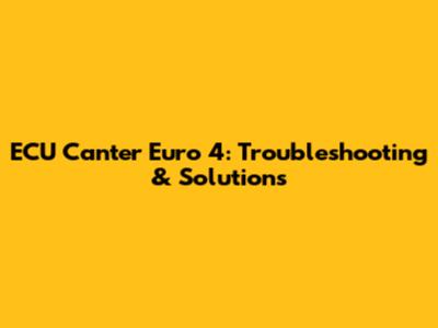 ECU Canter Euro 4: Troubleshooting & Solutions