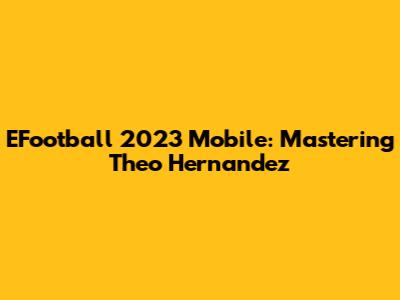 EFootball 2023 Mobile: Mastering Theo Hernandez