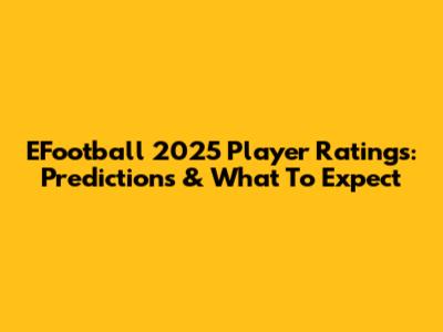 EFootball 2025 Player Ratings: Predictions & What To Expect