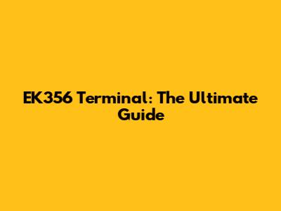 EK356 Terminal: The Ultimate Guide