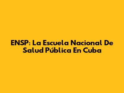 ENSP: La Escuela Nacional De Salud Pública En Cuba