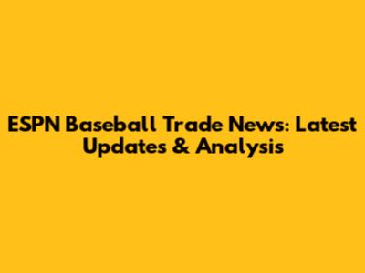 ESPN Baseball Trade News: Latest Updates & Analysis