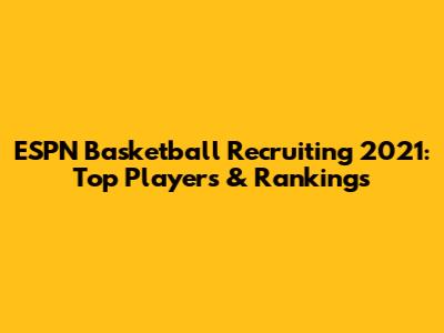 ESPN Basketball Recruiting 2021: Top Players & Rankings