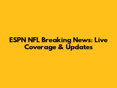 ESPN NFL Breaking News: Live Coverage & Updates