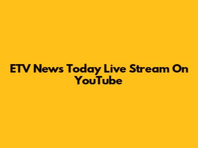 ETV News Today Live Stream On YouTube
