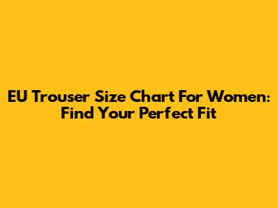 EU Trouser Size Chart For Women: Find Your Perfect Fit