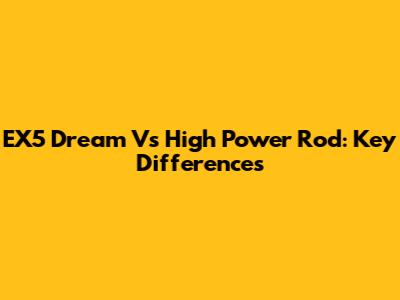 EX5 Dream Vs High Power Rod: Key Differences