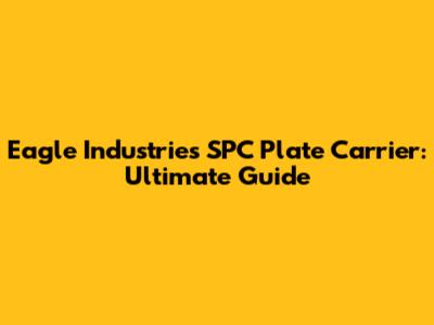 Eagle Industries SPC Plate Carrier: Ultimate Guide