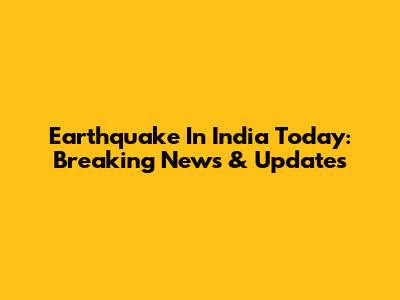 Earthquake In India Today: Breaking News & Updates