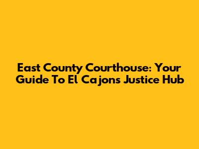 East County Courthouse: Your Guide To El Cajon's Justice Hub