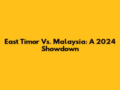East Timor Vs. Malaysia: A 2024 Showdown