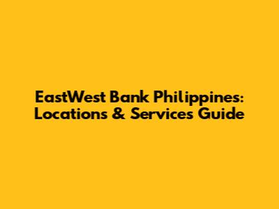 EastWest Bank Philippines: Locations & Services Guide