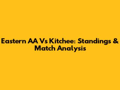 Eastern AA Vs Kitchee: Standings & Match Analysis