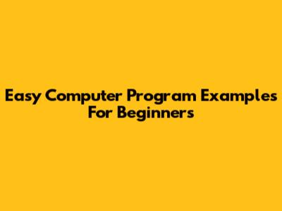 Easy Computer Program Examples For Beginners