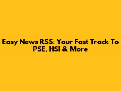 Easy News RSS: Your Fast Track To PSE, HSI & More