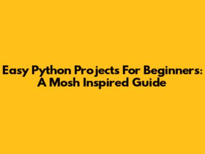 Easy Python Projects For Beginners: A Mosh Inspired Guide