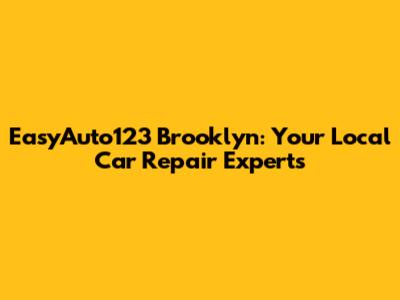 EasyAuto123 Brooklyn: Your Local Car Repair Experts