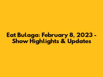 Eat Bulaga: February 8, 2023 - Show Highlights & Updates