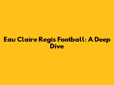 Eau Claire Regis Football: A Deep Dive