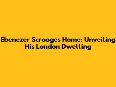 Ebenezer Scrooge's Home: Unveiling His London Dwelling