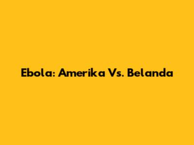 Ebola: Amerika Vs. Belanda