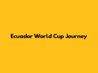 Ecuador World Cup Journey