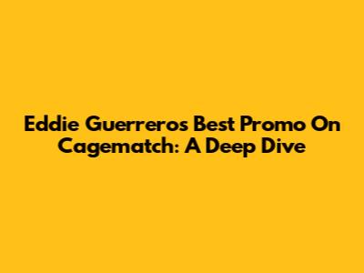 Eddie Guerrero's Best Promo On Cagematch: A Deep Dive