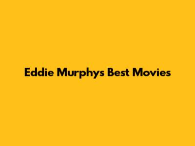 Eddie Murphy's Best Movies