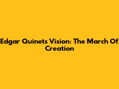 Edgar Quinet's Vision: The March Of Creation