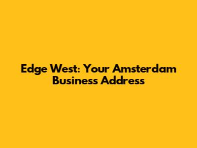 Edge West: Your Amsterdam Business Address