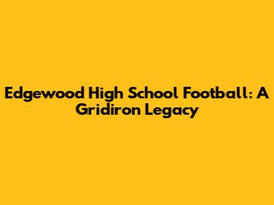 Edgewood High School Football: A Gridiron Legacy