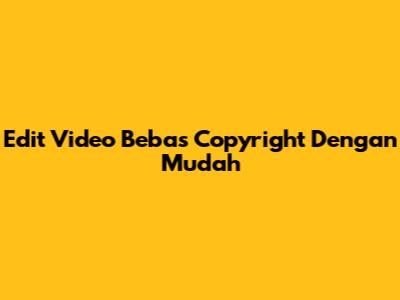 Edit Video Bebas Copyright Dengan Mudah