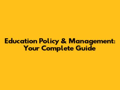 Education Policy & Management: Your Complete Guide