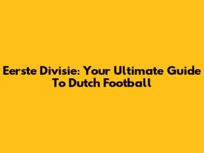 Eerste Divisie: Your Ultimate Guide To Dutch Football