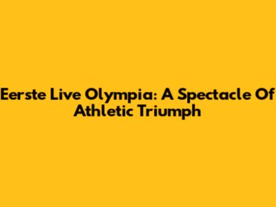 Eerste Live Olympia: A Spectacle Of Athletic Triumph