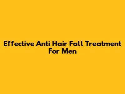 Effective Anti Hair Fall Treatment For Men