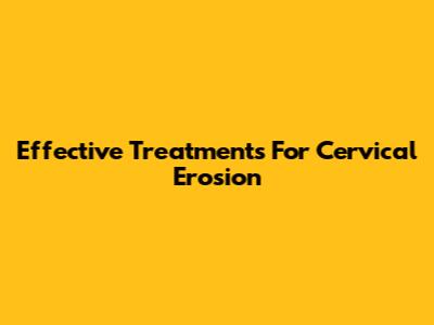 Effective Treatments For Cervical Erosion