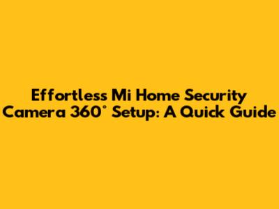 Effortless Mi Home Security Camera 360° Setup: A Quick Guide