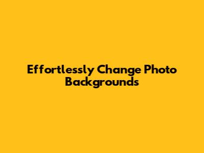 Effortlessly Change Photo Backgrounds
