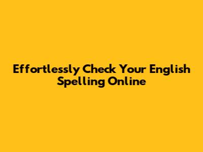 Effortlessly Check Your English Spelling Online