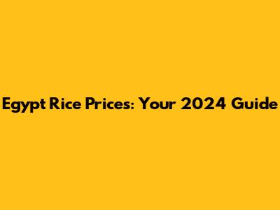 Egypt Rice Prices: Your 2024 Guide