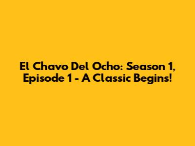 El Chavo Del Ocho: Season 1, Episode 1 - A Classic Begins!