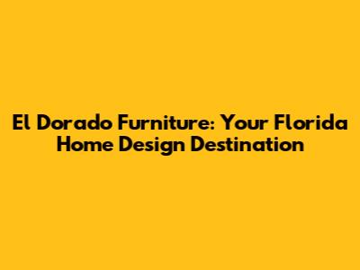 El Dorado Furniture: Your Florida Home Design Destination