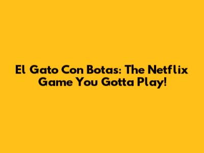 El Gato Con Botas: The Netflix Game You Gotta Play!