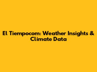 El Tiempocom: Weather Insights & Climate Data