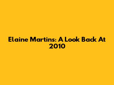 Elaine Martins: A Look Back At 2010