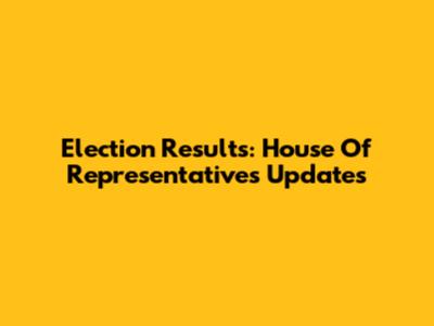 Election Results: House Of Representatives Updates