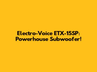Electro-Voice ETX-15SP: Powerhouse Subwoofer!