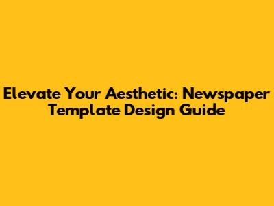 Elevate Your Aesthetic: Newspaper Template Design Guide