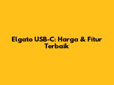 Elgato USB-C: Harga & Fitur Terbaik